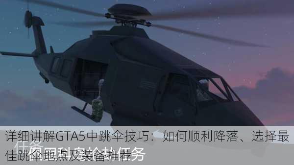 详细讲解GTA5中跳伞技巧：如何顺利降落、选择最佳跳伞地点及装备推荐