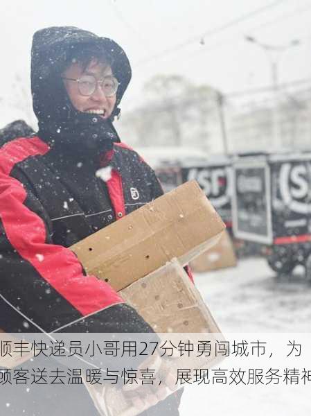 顺丰快递员小哥用27分钟勇闯城市,为顾客送去温暖与惊喜,展现高效服务精神!