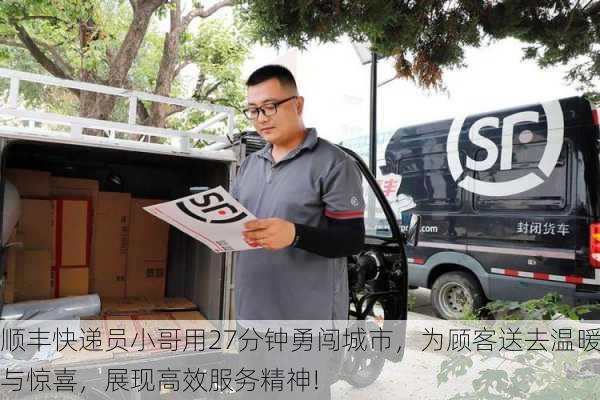 顺丰快递员小哥用27分钟勇闯城市，为顾客送去温暖与惊喜，展现高效服务精神!