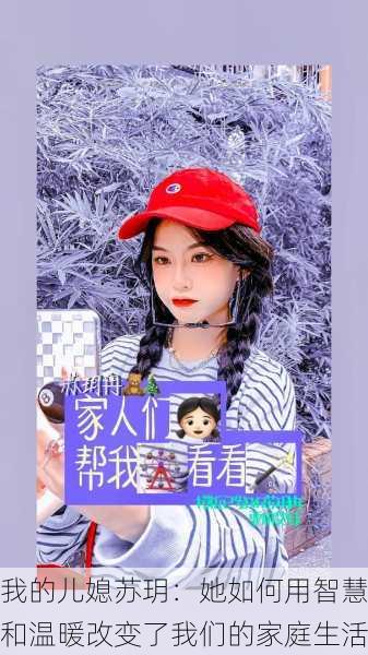 我的儿媳苏玥：她如何用智慧和温暖改变了我们的家庭生活