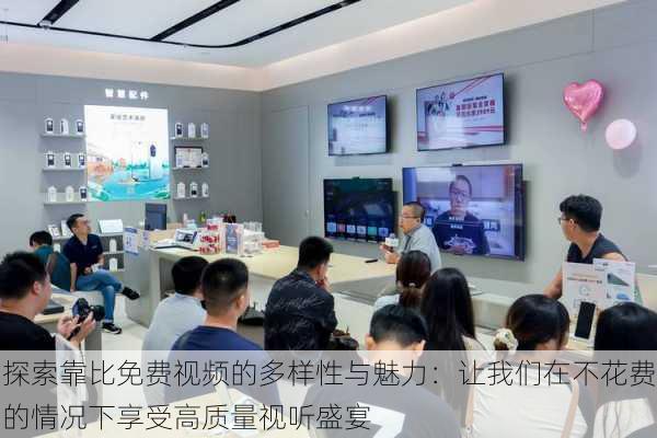 探索靠比免费视频的多样性与魅力:让我们在不花费的情况下享受高质量视听盛宴