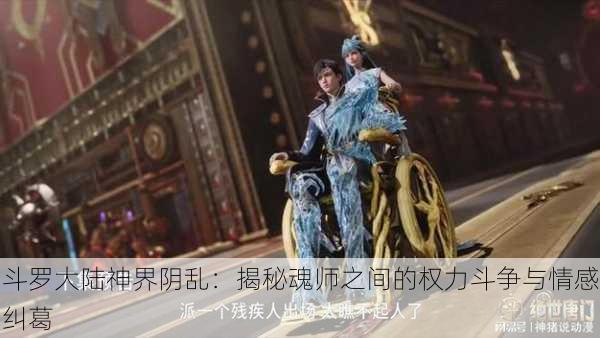 斗罗大陆神界阴乱:揭秘魂师之间的权力斗争与情感纠葛