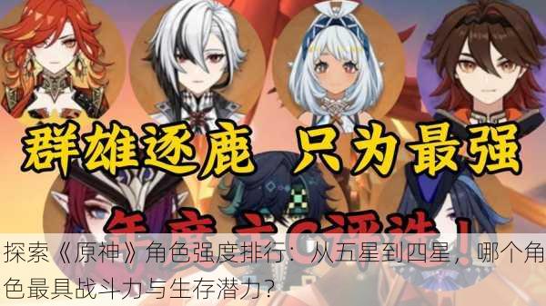 探索《原神》角色强度排行：从五星到四星，哪个角色最具战斗力与生存潜力？