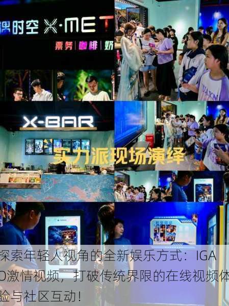 探索年轻人视角的全新娱乐方式:IGAO激情视频,打破传统界限的在线视频体验与社区互动!