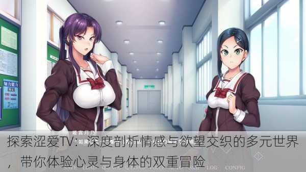 探索涩爱TV:深度剖析情感与欲望交织的多元世界,带你体验心灵与身体的双重冒险