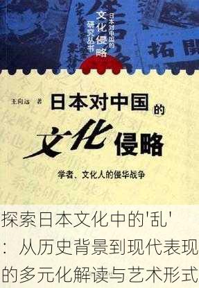 探索日本文化中的'乱':从历史背景到现代表现的多元化解读与艺术形式