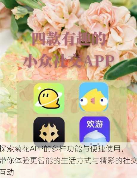 探索菊花APP的多样功能与便捷使用,带你体验更智能的生活方式与精彩的社交互动