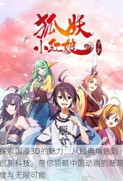 探索国漫3D的魅力：从经典角色到创新科技，带你领略中国动画的新高度与无限可能