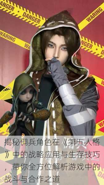 揭秘佣兵角色在《第五人格》中的战略应用与生存技巧,带你全方位解析游戏中的战斗与合作之道