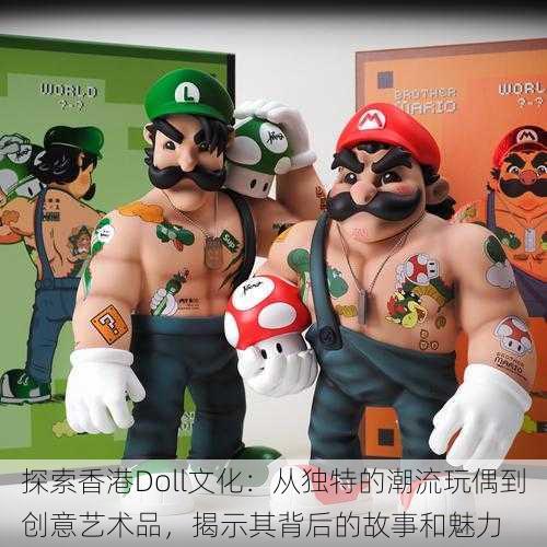 探索香港Doll文化：从独特的潮流玩偶到创意艺术品，揭示其背后的故事和魅力