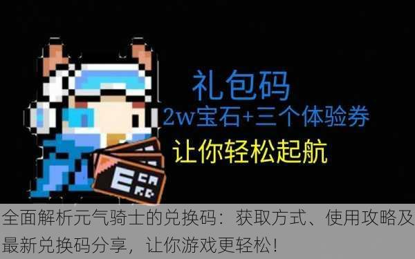 全面解析元气骑士的兑换码:获取方式、使用攻略及最新兑换码分享,让你游戏更轻松!