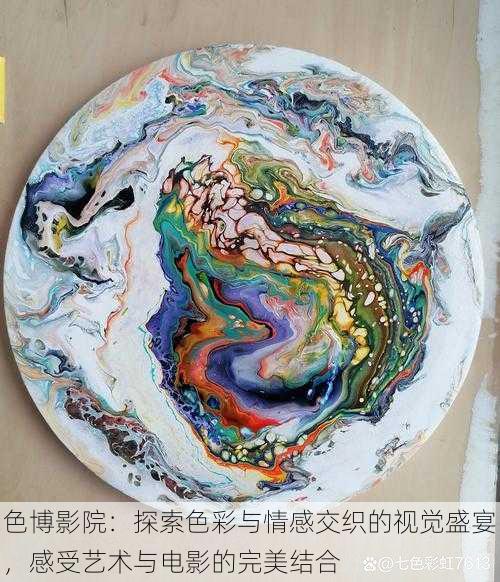 色博影院:探索色彩与情感交织的视觉盛宴,感受艺术与电影的完美结合