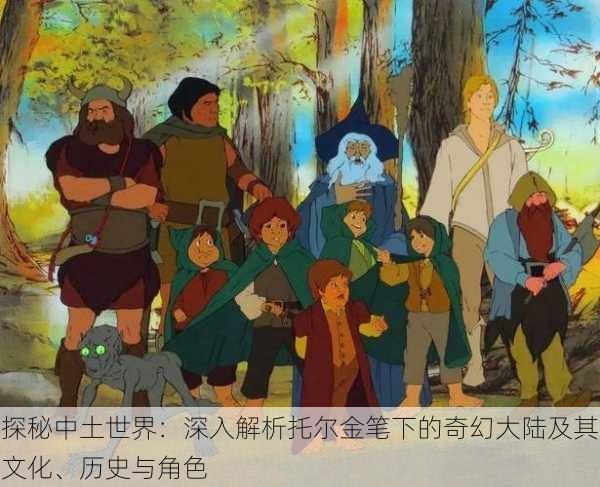 探秘中土世界:深入解析托尔金笔下的奇幻大陆及其文化、历史与角色