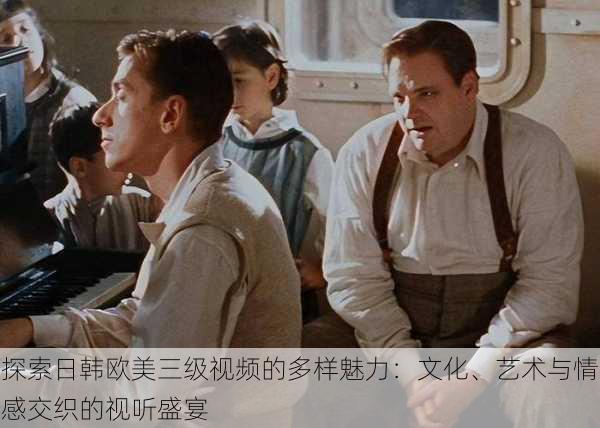探索日韩欧美三级视频的多样魅力:文化、艺术与情感交织的视听盛宴