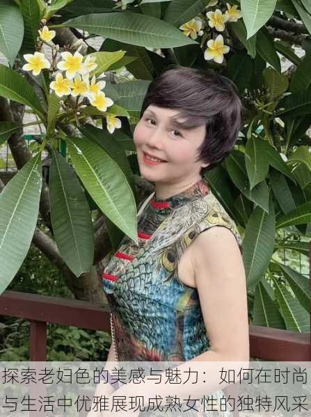 探索老妇色的美感与魅力:如何在时尚与生活中优雅展现成熟女性的独特风采