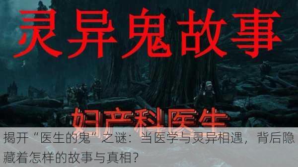 揭开“医生的鬼”之谜:当医学与灵异相遇,背后隐藏着怎样的故事与真相?