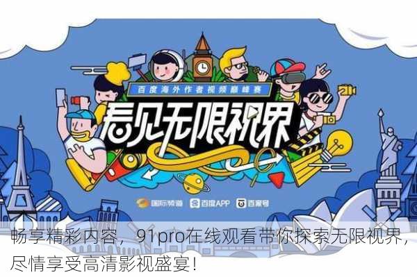 畅享精彩内容,91pro在线观看带你探索无限视界,尽情享受高清影视盛宴!