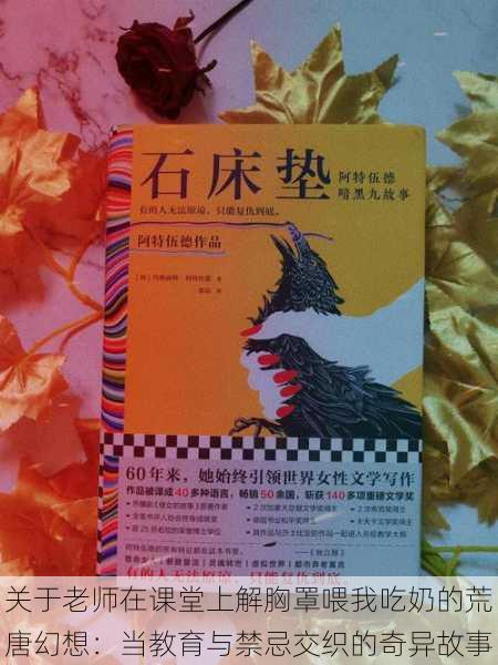 关于老师在课堂上解胸罩喂我吃奶的荒唐幻想:当教育与禁忌交织的奇异故事