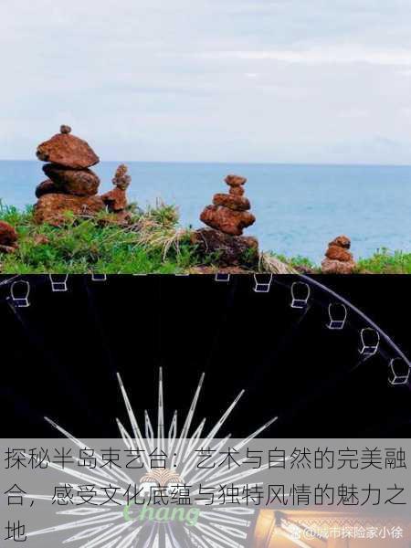 探秘半岛束艺台:艺术与自然的完美融合,感受文化底蕴与独特风情的魅力之地