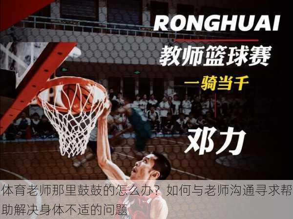 体育老师那里鼓鼓的怎么办?如何与老师沟通寻求帮助解决身体不适的问题