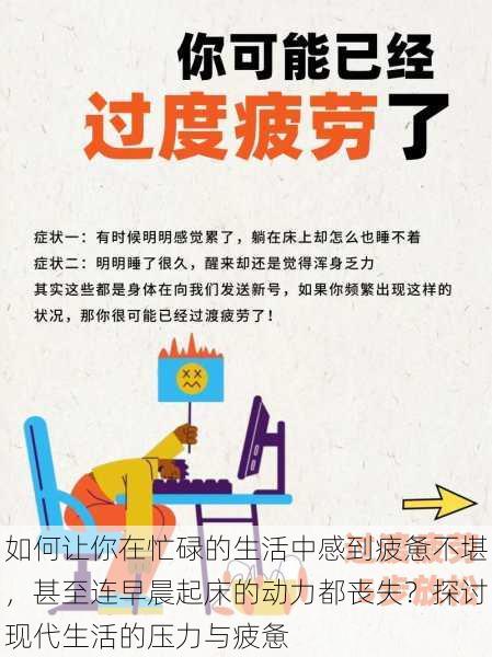 如何让你在忙碌的生活中感到疲惫不堪,甚至连早晨起床的动力都丧失?探讨现代生活的压力与疲惫