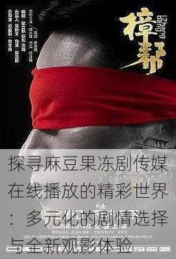 探寻麻豆果冻剧传媒在线播放的精彩世界：多元化的剧情选择与全新观影体验
