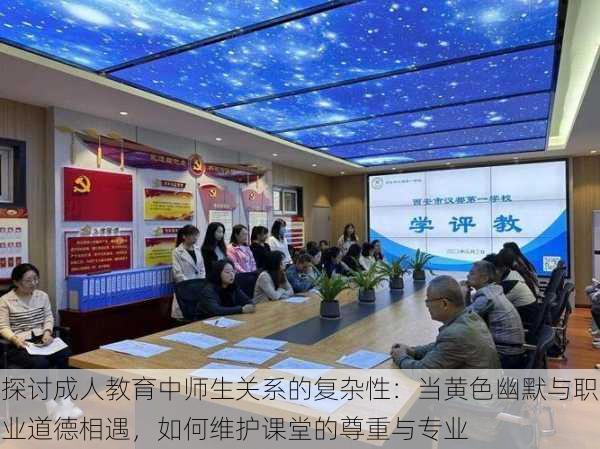探讨成人教育中师生关系的复杂性:当黄色幽默与职业道德相遇,如何维护课堂的尊重与专业