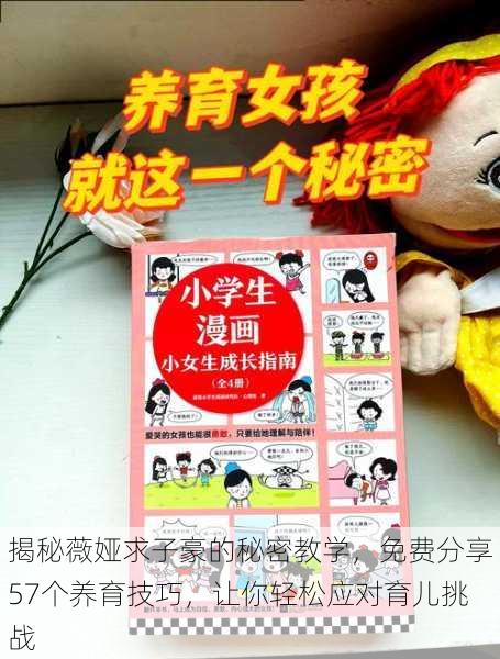 揭秘薇娅求子豪的秘密教学,免费分享57个养育技巧,让你轻松应对育儿挑战