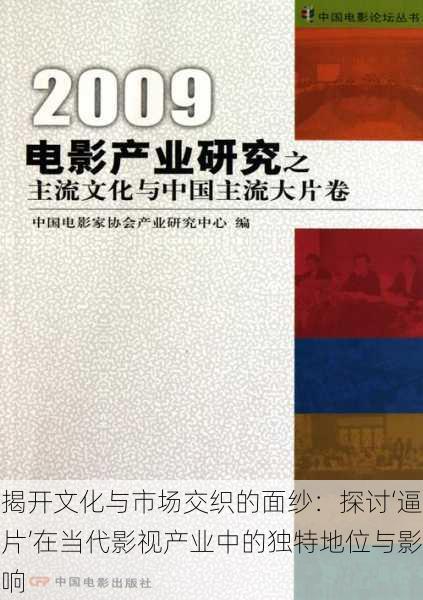 揭开文化与市场交织的面纱:探讨‘逼片’在当代影视产业中的独特地位与影响