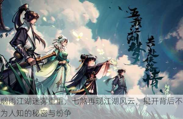 烟雨江湖迷雾重重,七煞再现江湖风云,揭开背后不为人知的秘密与纷争