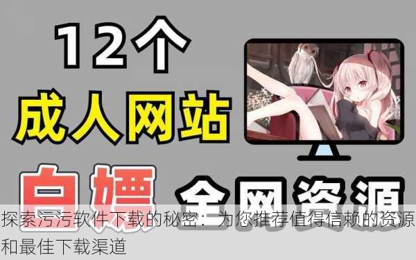 探索污污软件下载的秘密:为您推荐值得信赖的资源和最佳下载渠道