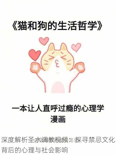 深度解析圣水调教视频:探寻禁忌文化背后的心理与社会影响