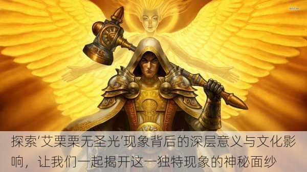 探索‘艾栗栗无圣光’现象背后的深层意义与文化影响,让我们一起揭开这一独特现象的神秘面纱