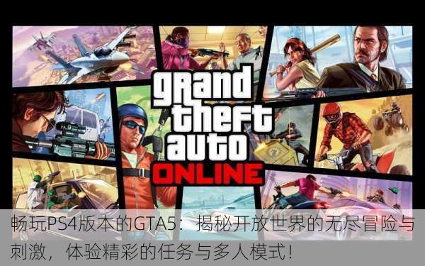 畅玩PS4版本的GTA5:揭秘开放世界的无尽冒险与刺激,体验精彩的任务与多人模式!