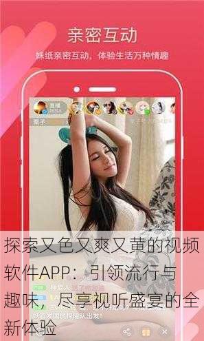 探索又色又爽又黄的视频软件APP:引领流行与趣味,尽享视听盛宴的全新体验