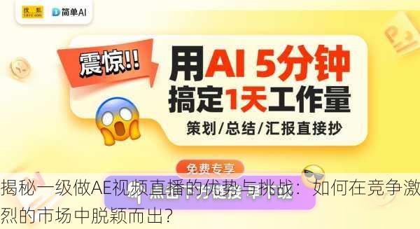 揭秘一级做AE视频直播的优势与挑战:如何在竞争激烈的市场中脱颖而出?
