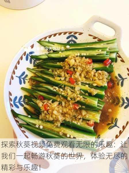 探索秋葵视频免费观看无限的乐趣:让我们一起畅游秋葵的世界,体验无尽的精彩与乐趣!