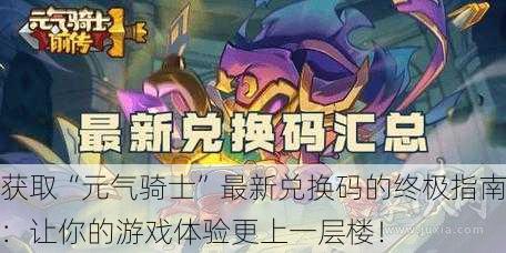 获取“元气骑士”最新兑换码的终极指南:让你的游戏体验更上一层楼!