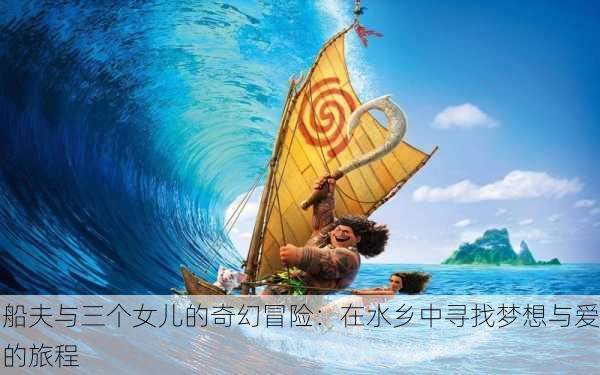 船夫与三个女儿的奇幻冒险:在水乡中寻找梦想与爱的旅程