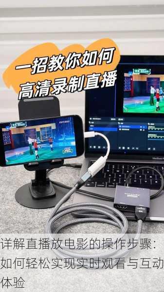 详解直播放电影的操作步骤:如何轻松实现实时观看与互动体验