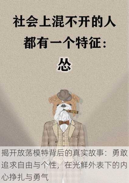 揭开放荡模特背后的真实故事:勇敢追求自由与个性,在光鲜外表下的内心挣扎与勇气