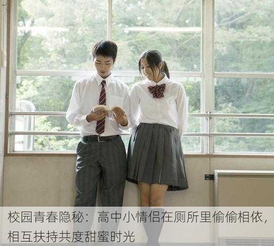 校园青春隐秘:高中小情侣在厕所里偷偷相依,相互扶持共度甜蜜时光