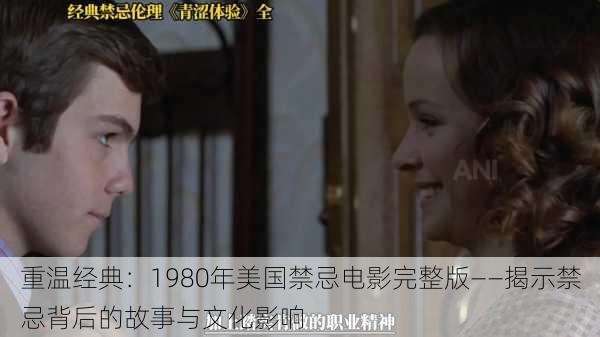 重温经典:1980年美国禁忌电影完整版——揭示禁忌背后的故事与文化影响