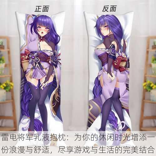 雷电将军乳液抱枕:为你的休闲时光增添一份浪漫与舒适,尽享游戏与生活的完美结合