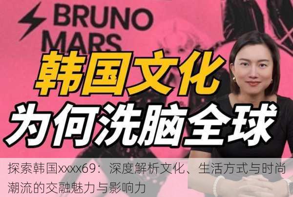 探索韩国xxxx69:深度解析文化、生活方式与时尚潮流的交融魅力与影响力