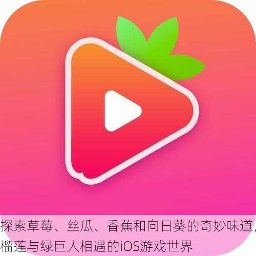 探索草莓、丝瓜、香蕉和向日葵的奇妙味道,榴莲与绿巨人相遇的iOS游戏世界