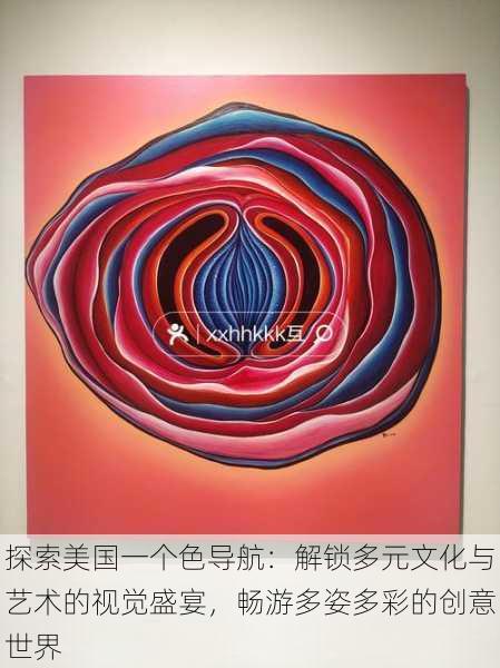 探索美国一个色导航:解锁多元文化与艺术的视觉盛宴,畅游多姿多彩的创意世界