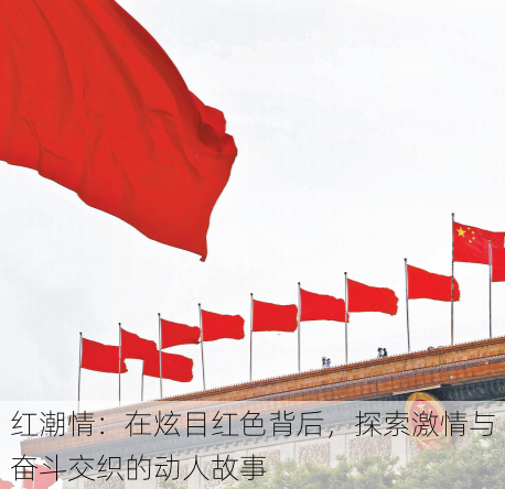 红潮情:在炫目红色背后,探索激情与奋斗交织的动人故事