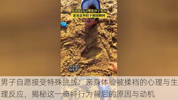 男子自愿接受特殊挑战:亲身体验被揉裆的心理与生理反应,揭秘这一奇特行为背后的原因与动机