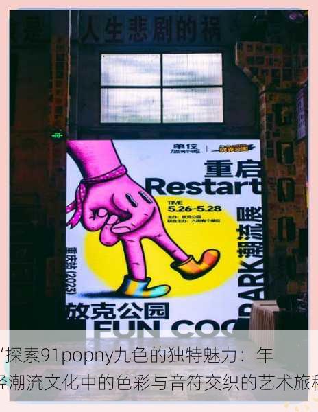 “探索91popny九色的独特魅力:年轻潮流文化中的色彩与音符交织的艺术旅程”